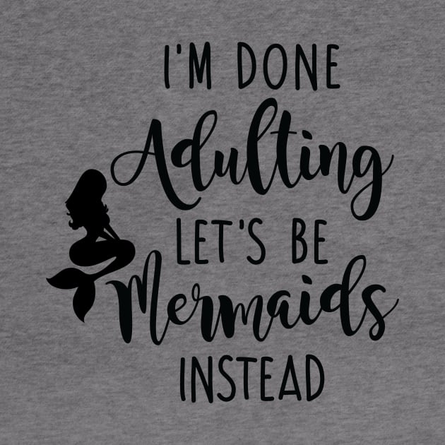 I'm Done Adulting Let's Be Mermaids Instead - Dark Version by CrowleyCastle